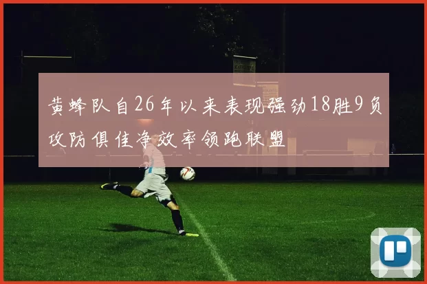 黄蜂队自26年以来表现强劲18胜9负攻防俱佳净效率领跑联盟